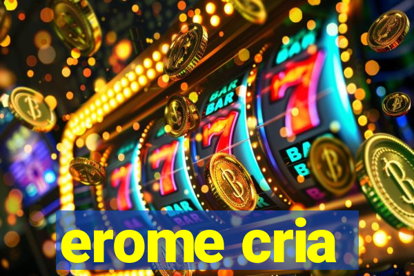 erome cria